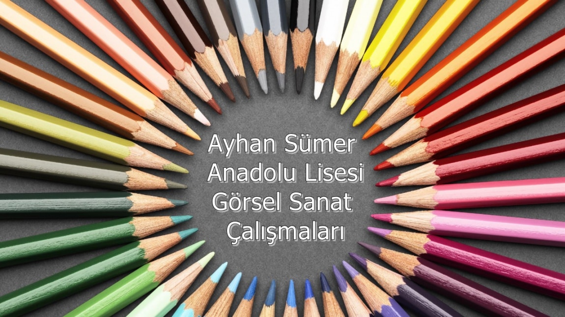 Ayhan Sümer Anadolu Lisesi Görsel Sanat Çalışmaları